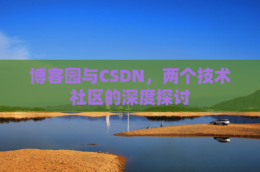 博客园与CSDN，两个技术社区的深度探讨